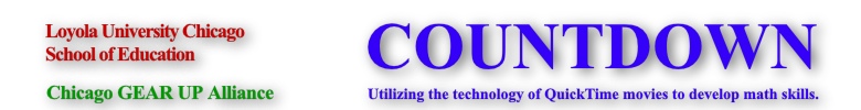 COUNTDOWN, Using the technology of QuickTime movies to develope math skills. Developed by Loyola University Chicago School of Education and Chicago 		GEAR UP Alliance.